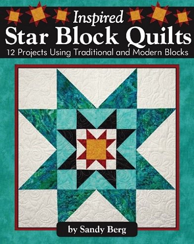 Inspired Star Block Quilts: 12 Projects Using Traditional and Modern Blocks | Sandy Berg |  , ,  |  