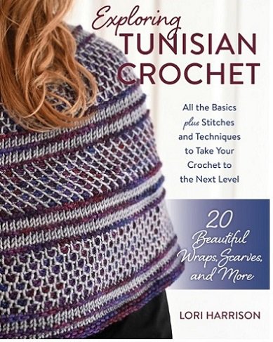 Exploring Tunisian Crochet: All the Basics plus Stitches and Techniques to Take Your Crochet to the Next Level; 20 Beautiful Wraps, Scarves, and More | Lori Harrison |  , ,  |  