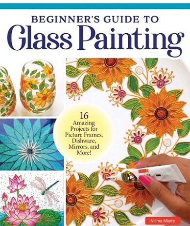 Beginner's Guide to Glass Painting: 16 Amazing Projects for Picture Frames, Dishware, Mirrors, and More!