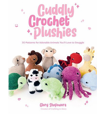 Cuddly Crochet Plushies: 30 Patterns for Adorable Animals You'll Love to Snuggle | Glory Shofowora |  , ,  |  