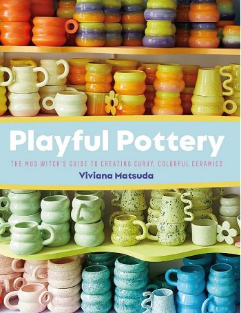 Playful Pottery: The Mudwitch's Guide to Creating Curvy, Colorful Ceramics | Viviana Matsuda |  , ,  |  