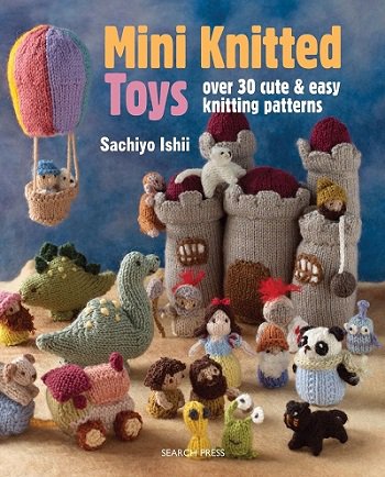 Mini Knitted Toys: Over 30 cute & easy knitting patterns by Sachiyo Ishii | Sachiyo Ishii |  , ,  |  