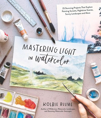 Mastering Light in Watercolor: 25 Stunning Projects That Explore Painting Sunsets, Nighttime Scenes, Sunny Landscapes, and More | Kolbie Blume |  , ,  |  