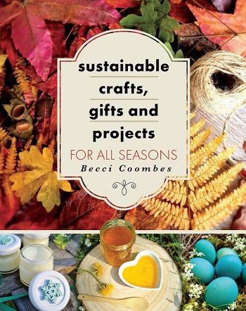 Sustainable Crafts, Gifts and Projects for All Seasons | Becci Coombes |  , ,  |  