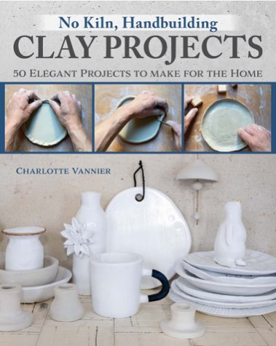 No Kiln, Handbuilding Clay Projects: 50 Elegant Projects to Make for the Home | Charlotte Vannier |  , ,  |  