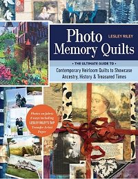 Photo Memory Quilts: The Ultimate Guide to Contemporary Heirloom Quilts to Showcase Ancestry, History, & Treasured Times | Lesley Riley |  , ,  |  