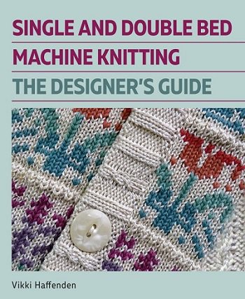 Single and Double Bed Machine Knitting: The Designers Guide | Vikki Haffenden |  , ,  |  