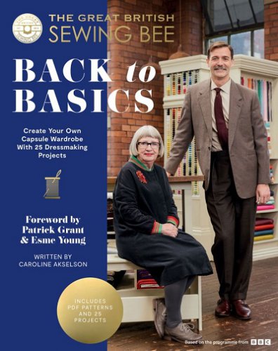 The Great British Sewing Bee: Back to Basics: Create Your Own Capsule Wardrobe With 23 Dressmaking Projects | The Great British Sewing Bee |  , ,  |  