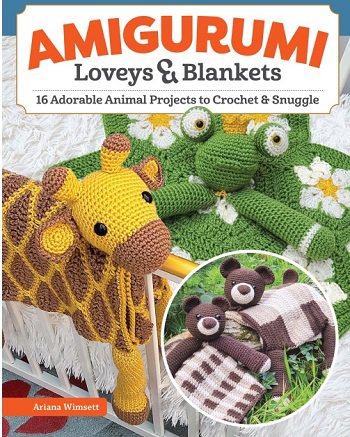 Amigurumi Loveys & Blankets: 16 Adorable Animal Projects to Crochet and Snuggle | Ariana Wimsett |  , ,  |  